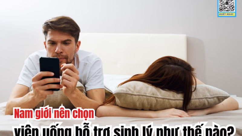 Nam giới nên chọn viên uống hỗ trợ sinh lý như thế nào?